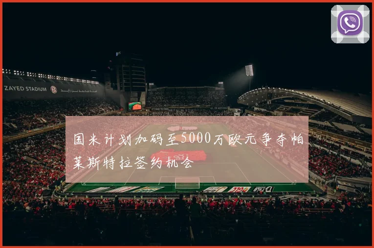 国米计划加码至5000万欧元争夺帕莱斯特拉签约机会